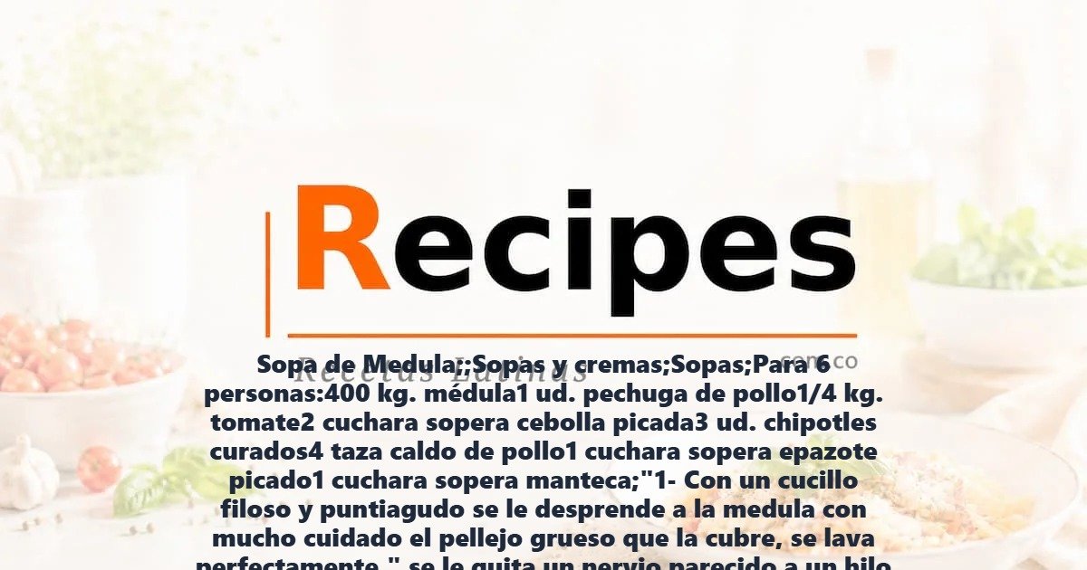 Sopa de Medula;;Sopas y cremas;Sopas;Para 6 personas:400 kg. médula1 ud. pechuga de pollo1/4 kg. tomate2 cuchara sopera cebolla picada3 ud. chipotles curados4 taza caldo de pollo1 cuchara sopera epazote picado1 cuchara sopera manteca;"1- Con un cucillo filoso y puntiagudo se le desprende a la medula con mucho cuidado el pellejo grueso que la cubre, se lava perfectamente," se le quita un nervio parecido a un hilo sanguinoliento