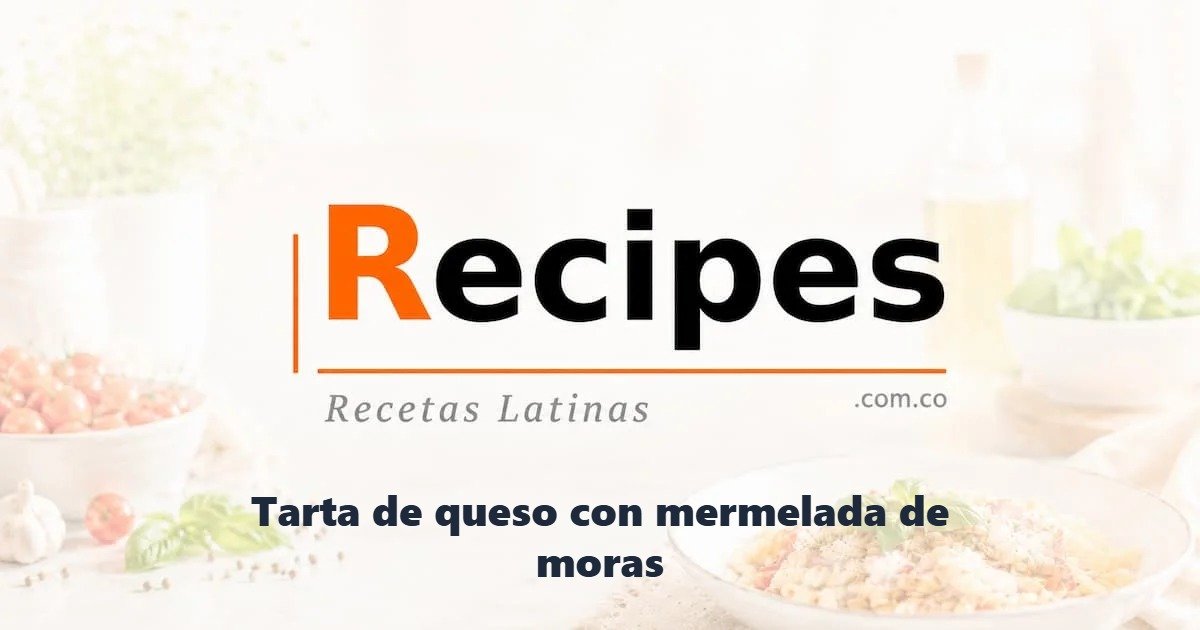 Tarta de queso con mermelada de moras