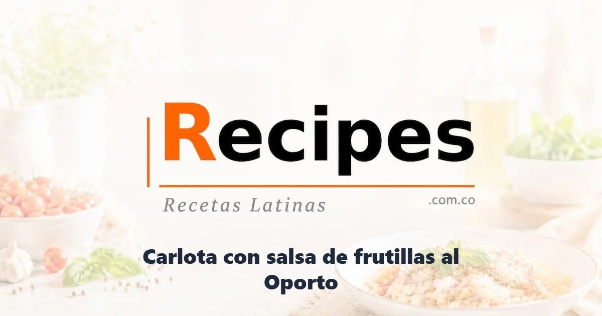 Carlota con salsa de frutillas al Oporto