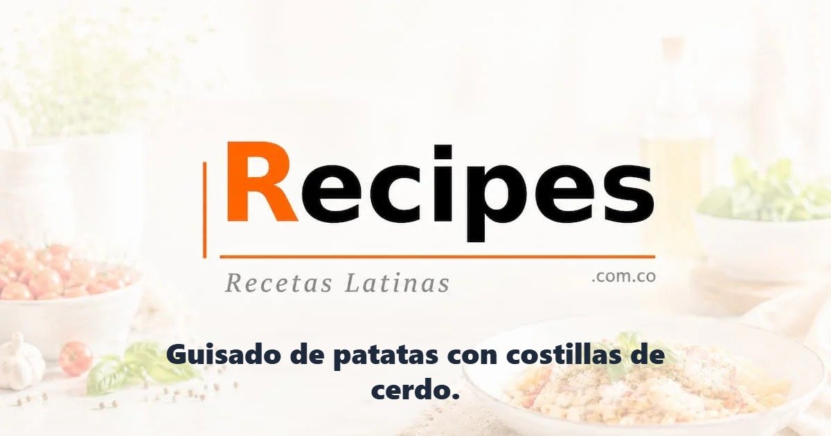Guisado de patatas con costillas de cerdo.