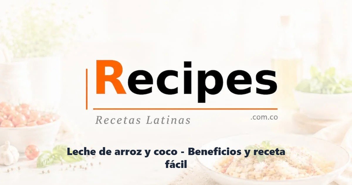 Leche de arroz y coco - Beneficios y receta fácil